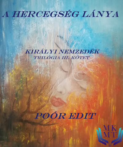 Poór Edit: KIRÁLYI NEMZEDÉK trilógia, A HERCEGSÉG LÁNYA III. kötet című Regény könyv borítója